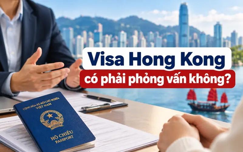 Tìm hiểu xin visa Hong Kong có cần phỏng vấn không
