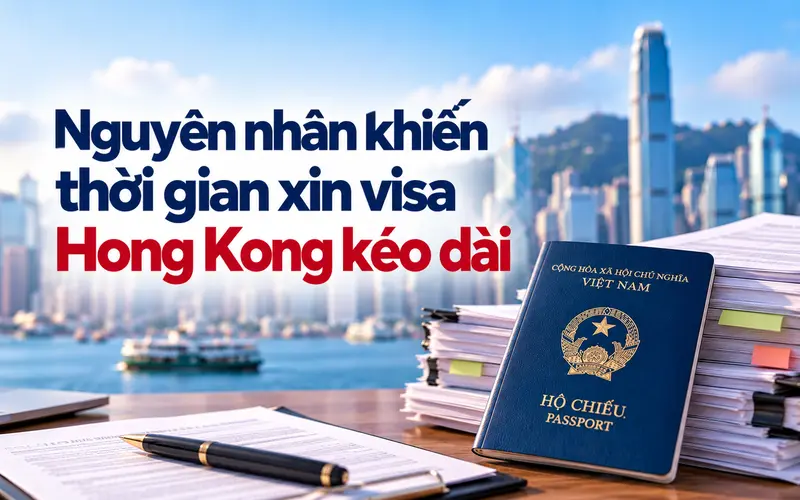 Các lý do khiến thời gian xin visa Hong Kong kéo dài