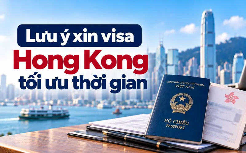 Lưu ý giúp tối ưu thời gian xin visa Hong Kong