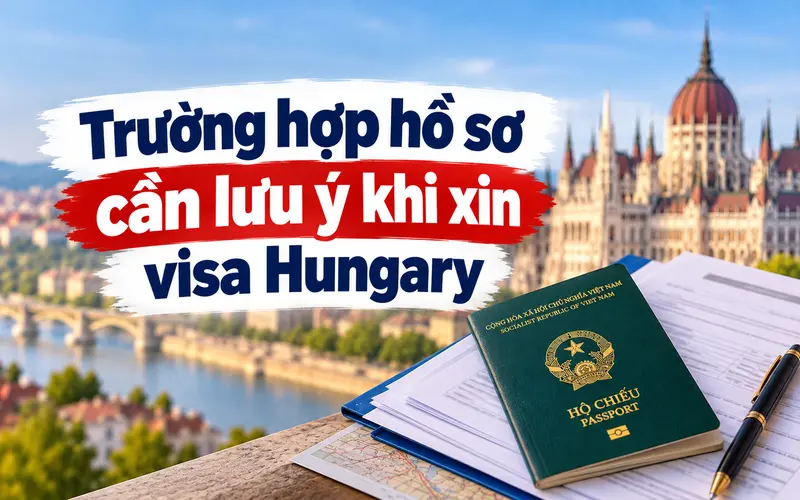 Trường hợp cần lưu ý khi xin visa Hungary