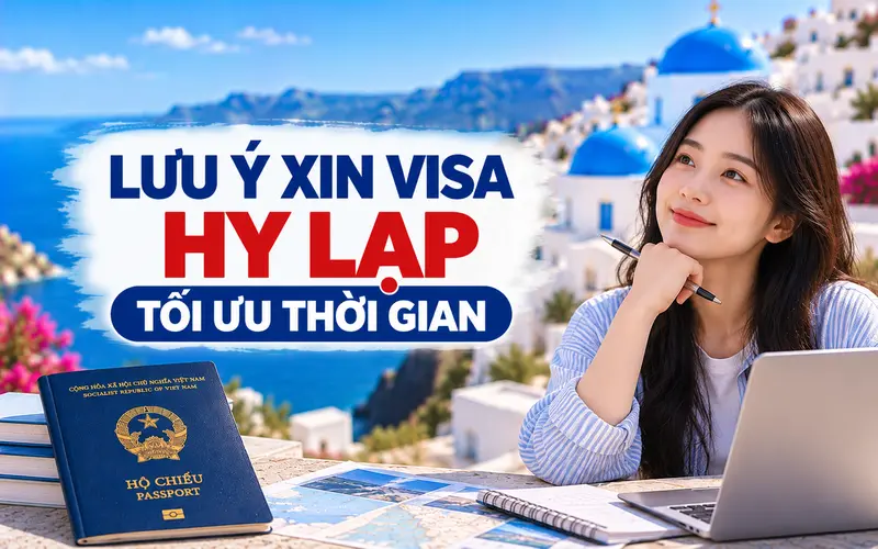 Lưu ý quan trọng giúp tối ưu thời gian xin visa Hy Lạp