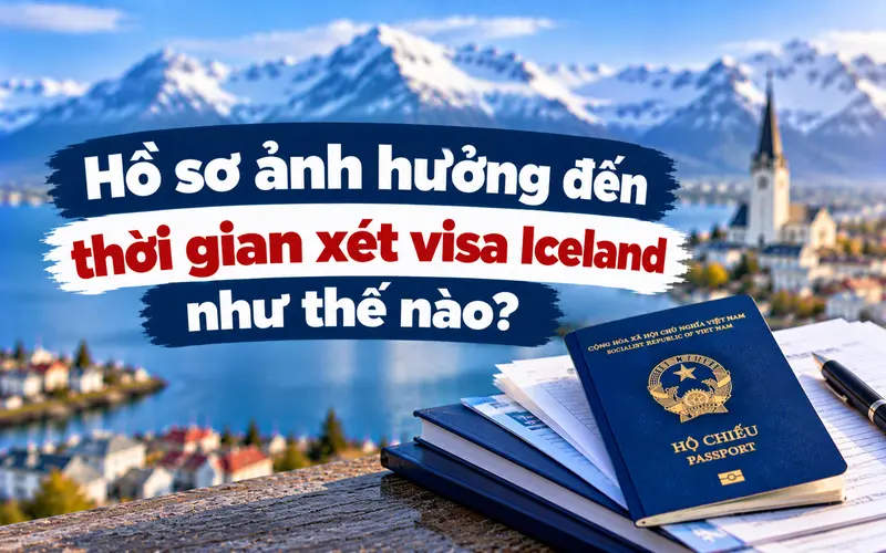 Tìm hiểu hồ sơ ảnh hưởng thế nào đến thời gian xin visa Iceland