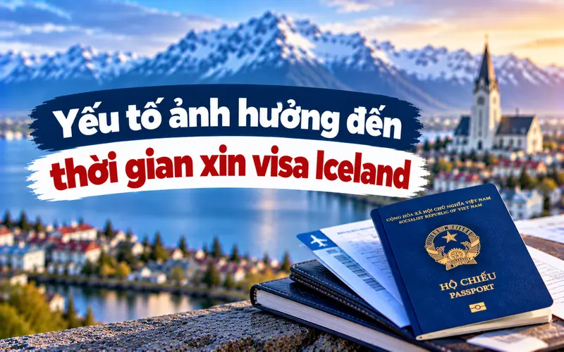 Các yếu tố khiến thời gian xét visa Iceland kéo dài