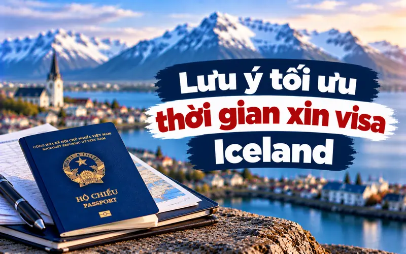 Lưu ý giúp tối ưu thời gian khi xin visa Iceland