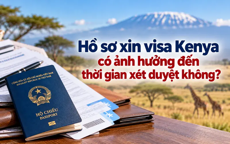 Tìm hiểu hồ sơ ảnh hưởng thế nào đến thời gian xét duyệt visa Kenya