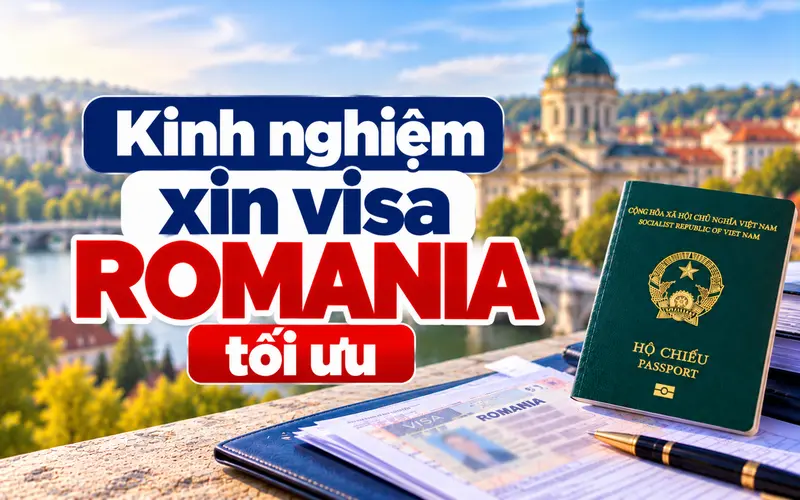 Kinh nghiệm xin visa Romania hiệu quả